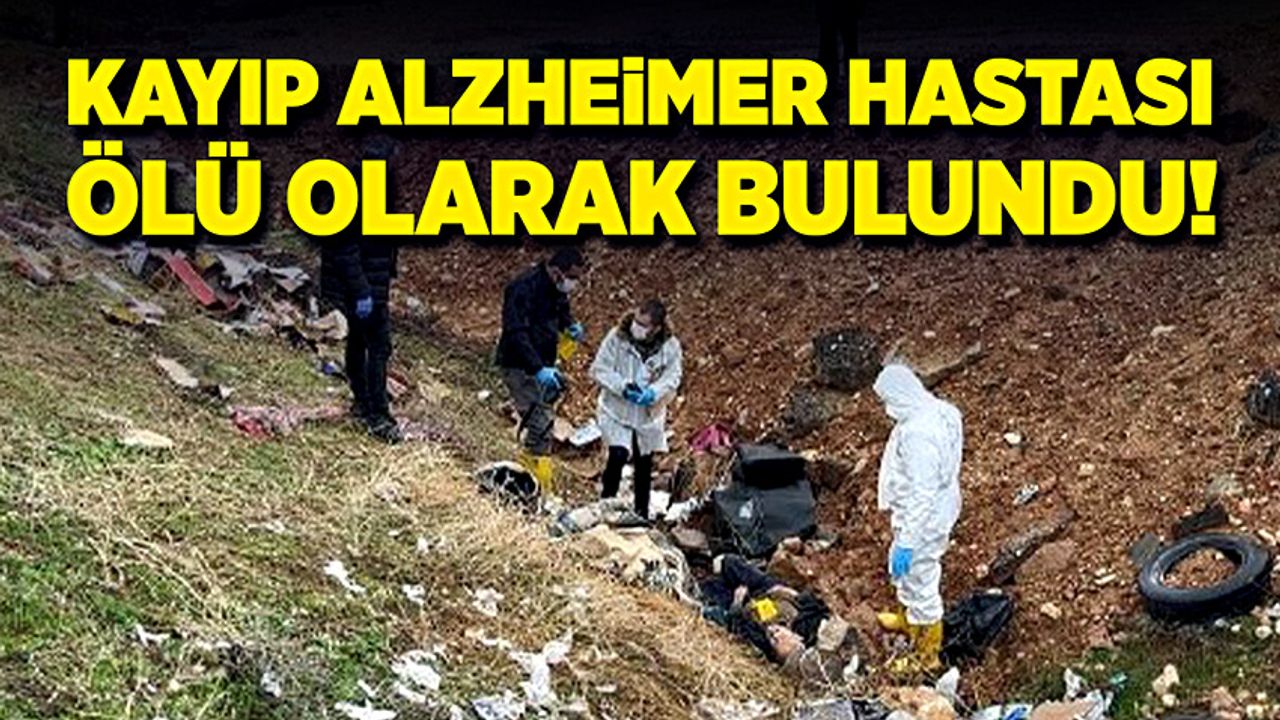 Kayıp alzheimer hastası ölü olarak bulundu!