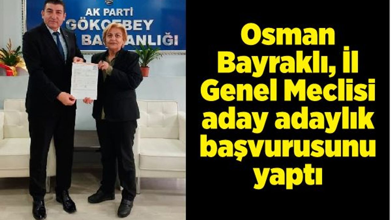 Osman Bayraklı, İl Genel Meclisi aday adaylık başvurusunu yaptı
