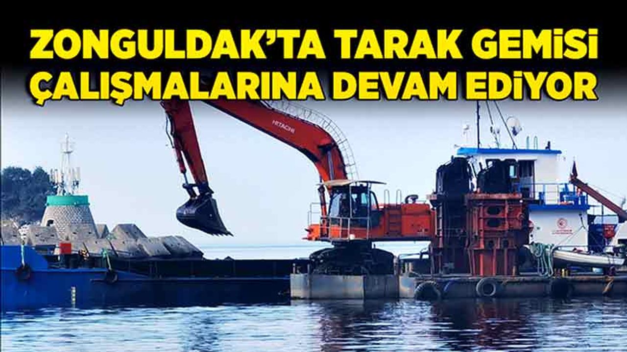Zonguldak’ta Tarak Gemisi çalışmalarına devam ediyor.