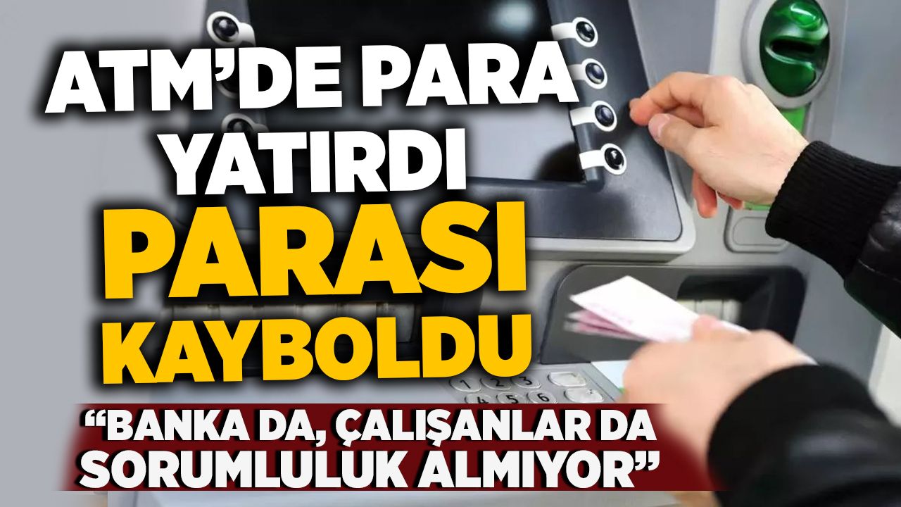 ATM’de para yatırdı, parası kayboldu: “Banka da, çalışanlar da sorumluluk almıyor”