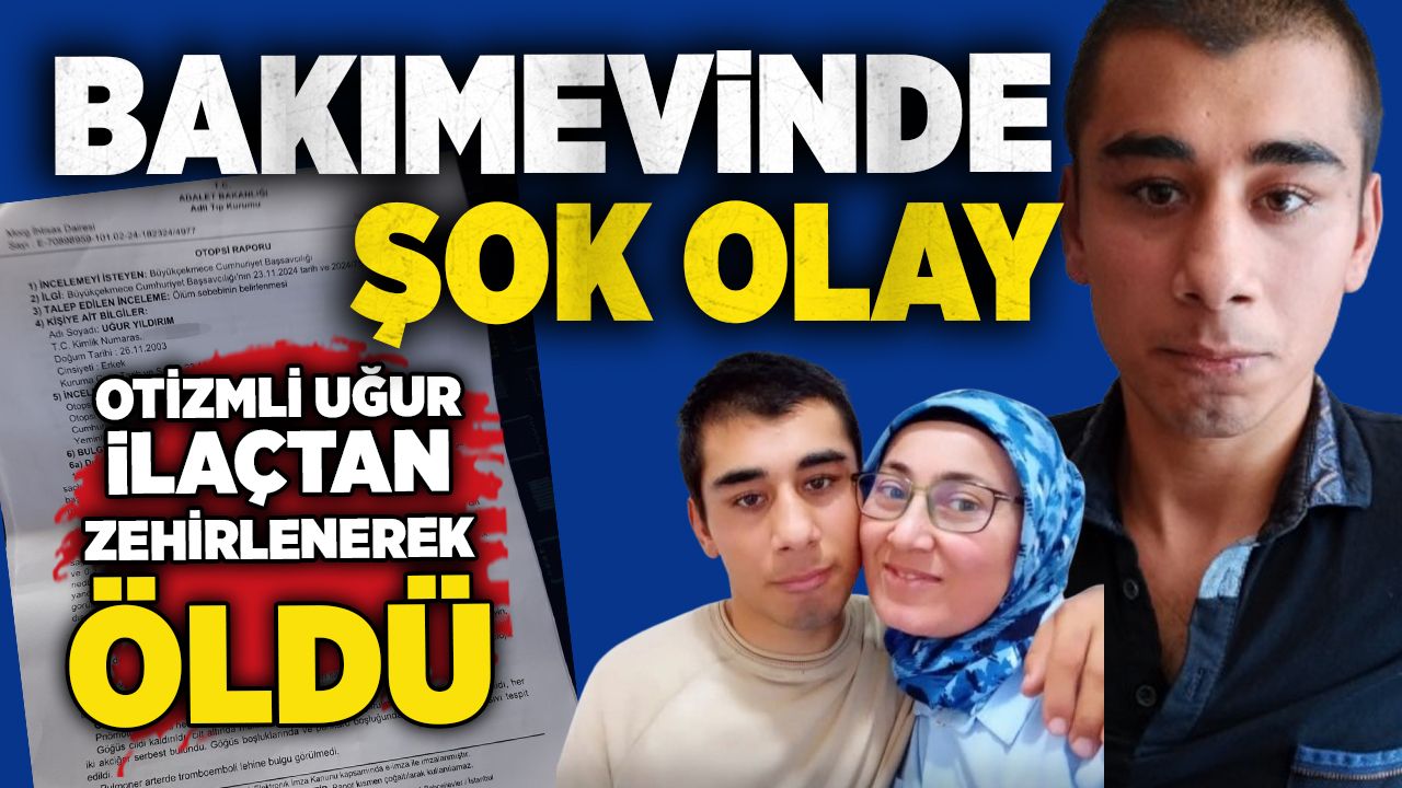 Bakımevinde şok olay: Otizmli Uğur ilaçtan zehirlenerek öldü