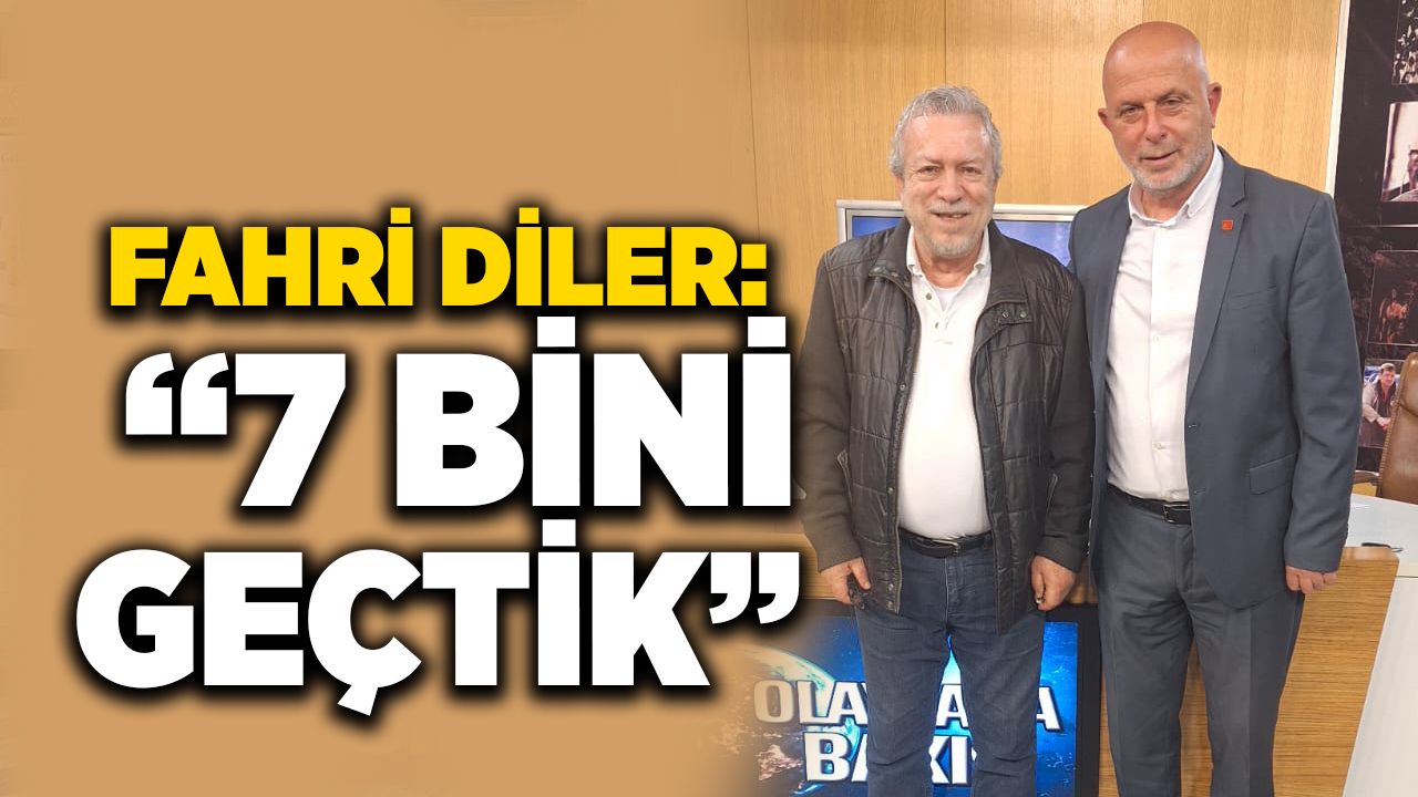 Fahri Diler: " 7 bini geçtik"