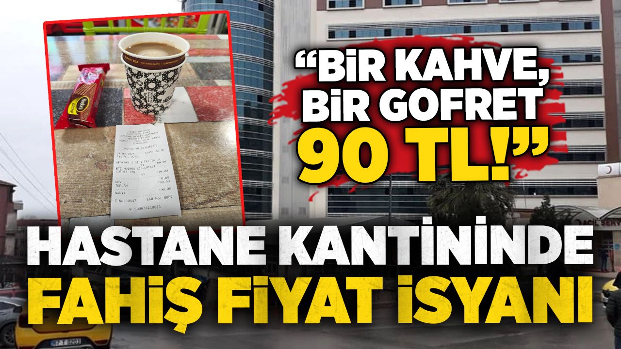 Hastane kantininde fahiş fiyat isyanı: “Bir kahve, bir gofret 90 TL!”