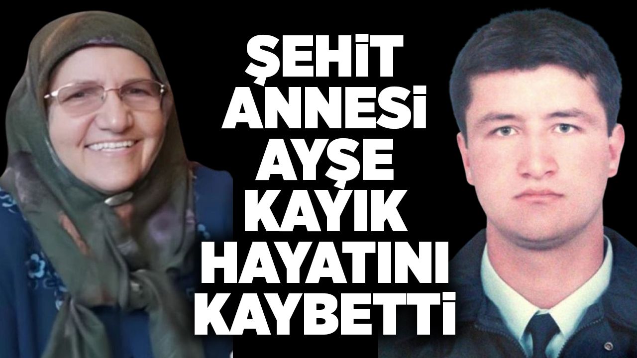 Şehit Annesi Ayşe Kayık hayatını kaybetti