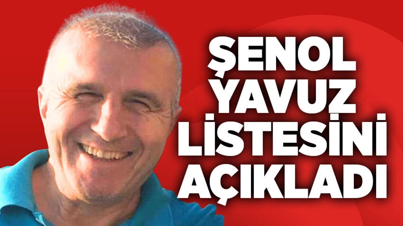 Şenol Yavuz listesini açıkladı