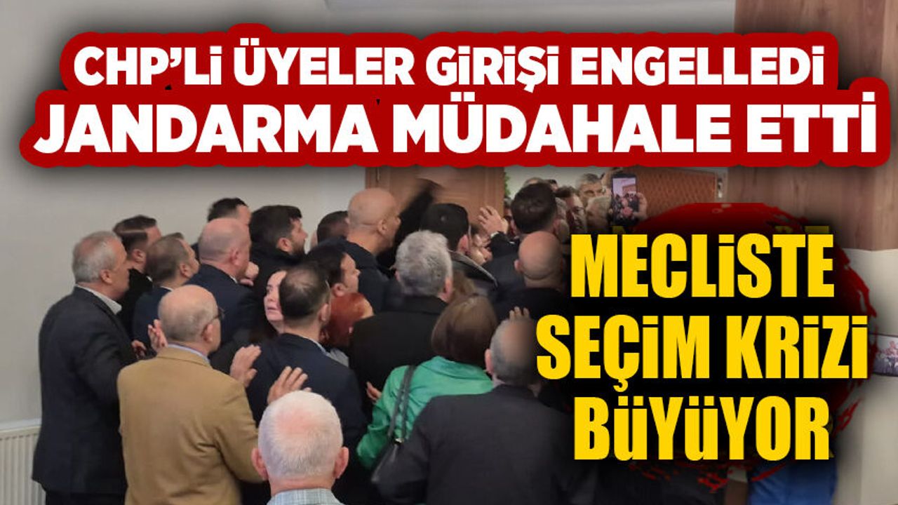 Mecliste seçim krizi büyüyor:  CHP’li üyeler girişi engelledi, Jandarma müdahale etti