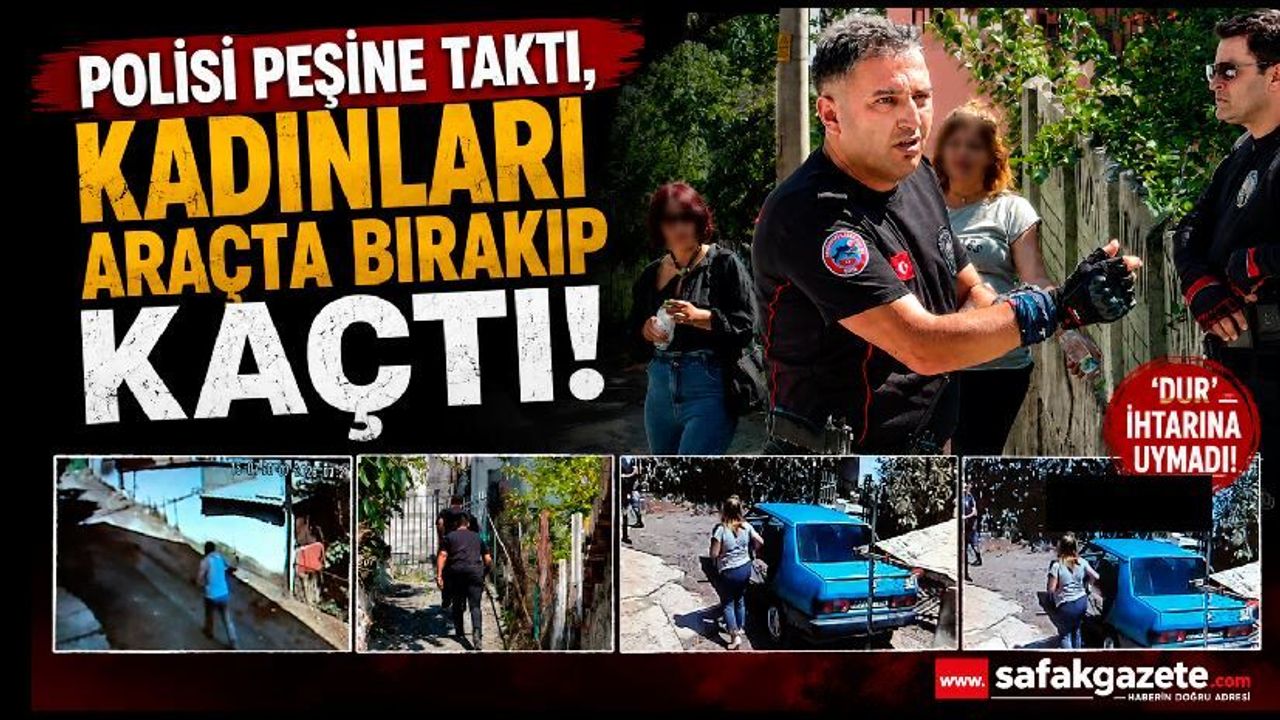 'Dur' ihtarına uymayan sürücü, kadınları araçta bırakıp kaçtı