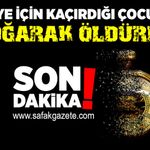 Fidye için kaçırdığı çocuğu boğarak öldürdü