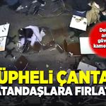 Şüpheli çantayı vatandaşlara doğru fırlatıp, “ölmek istiyorum” diye bağırdı
