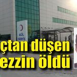 Ağaçtan düşerek ağır yaralanan müezzin hayatını kaybetti