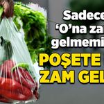 Sadece ‘O’na zam gelmemişti! Poşete de zam geldi!