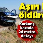 Aşırı hız öldürdü! Korkunç kazada 24 metre detayı