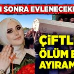 7 gün sonra düğünleri vardı, çiftleri ölüm bile ayıramadı
