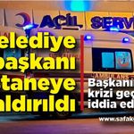 Belediye Başkanı hastaneye kaldırıldı! Kalp krizi geçirdiği iddia edildi...