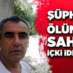 Şüpheli ölümde sahte içki iddiası
