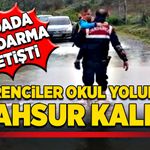 Öğrenciler okul yolunda mahsur kaldı