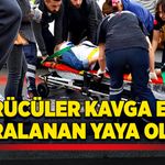 Sürücüler kavga etti  yaralanan yaya oldu