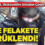 Kamyonet, ekskavatöre arkadan çarptı, baba kız, hayatını kaybetti