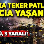 Arka teker patladı, facia yaşandı! 1 ölü, 3 yaralı!