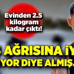 Evinden 2 buçuk kilogram kadar çıktı! Diş ağrısına iyi geliyor dediler aldım..