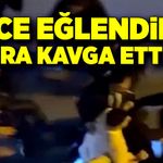 Önce eğlendiler, sonra kavga ettiler!