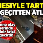 Annesiyle tartıştı, üst geçitten atladı!