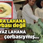 O çorba kara lahana değil beyaz lahana çorbasıymış...