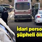 İdari personelin şüpheli ölümü!