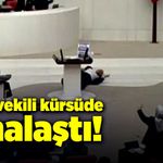 Milletvekili kürsüde fenalaştı!