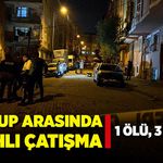 İki grup arasında silahlı çatışma! 1 ölü, 3 yaralı!