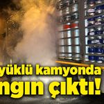 Tüp yüklü kamyonda yangın çıktı!