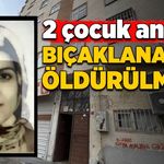 İki çocuk annesi bıçaklanarak öldürülmüş!