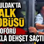 Zonguldak’ta halk otobüsü şoförü bıçakla dehşet saçlı!