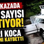 Kazada ölü sayısı 2’ye yükseldi: Eşinin ardından saatler sonra sürücü de hayatını kaybetti