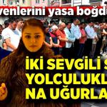 iki sevgili son yolculuklarına uğurlandı