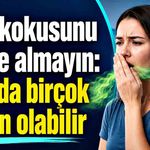 Ağız kokusunu hafife almayın: Altında birçok neden olabilir
