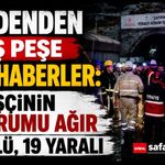 Madenden peş peşe acı haberler: 4 işçinin durumu ağır, 1 ölü, 19 yaralı