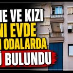 Anne ve kızı aynı evde ayrı odalarda ölü bulundu