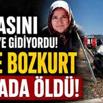Babasını Görmeye Gidiyordu! Ayşe Bozkurt kazada öldü