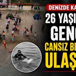 Denizde kaybolan 26 yaşındaki gencin cansız bedenine ulaşıldı