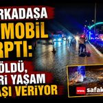 İki Arkadaşa Otomobil Çarptı: Biri Öldü, Diğeri Yaşam Savaşı Veriyor