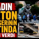 Beton mikserinin altında kalan kadın hayatını kaybetti