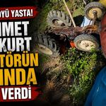 Mehmet Cankurt traktörün altında can verdi