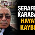Şerafettin Karabacak hayatını kaybetti