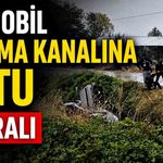 Otomobil sulama kanalına uçtu: 1 yaralı