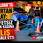 Zonguldak’ta şok eden olay: Kadın Caddede kıyafetsiz dolaştı, polis müdahale etti