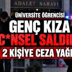 Üniversite öğrencisi genç kıza c*nsel saldırıda bulunan 2 kişiye ceza yağdı