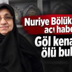 Nuriye Bölükbaş'tan acı haber! Göl kenarında ölü bulundu