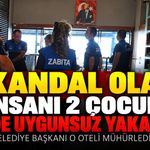 Skandal olay sonrası belediye başkanı oteli mühürledi