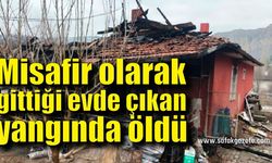 Misafir olarak gittiği evde çıkan yangında öldü